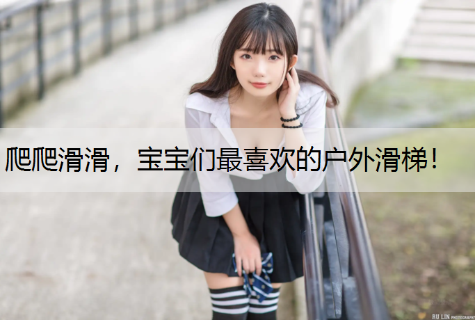 爬爬滑滑，宝宝们最喜欢的户外滑梯！