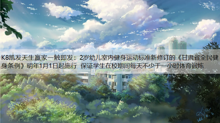 2岁幼儿室内健身运动标准新修订的《甘肃省全民健身条例》明年1月1日起施行 保证学生在校期间每天不少于一小时体育锻炼